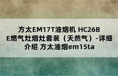 方太EM17T油烟机+HC26BE燃气灶烟灶套装（天然气）-详细介绍 方太油烟em15ta